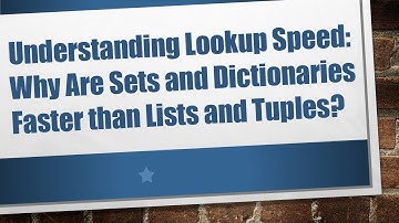 Understanding Lookup Speed: Why Are Sets and Dictionaries Faster than Lists and Tuples?