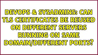 Can TLS certificates be reused on different servers running on same domain/different ports