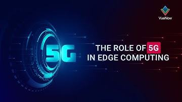 The Role of 5G in Edge Computing | VueNow