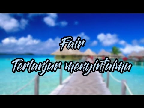 Fair - Terlanjur Menyintaimu [Lirik Official]
