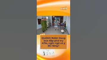 QUẢNG NAM: Dùng búa đập phá trụ ATM, nghi ngờ có ý đồ riêng?