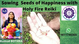 Sowing seeds of Happiness with Holy Fire Reiki - Kumud Bothra