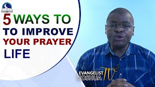 5 Ways To Improve Your Prayer Life I Evangelist Joshua I