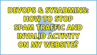 DevOps & SysAdmins: How to stop spam traffic and invalid activity on my website? (2 Solutions!!)