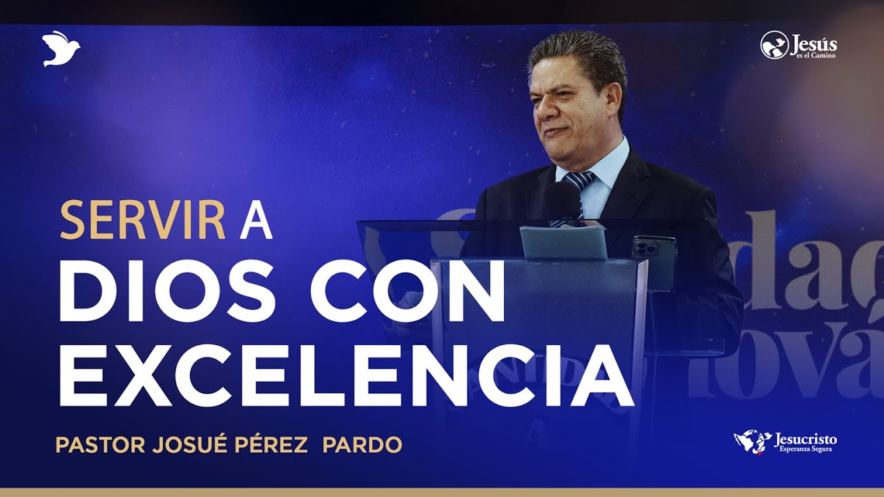 Servir a Dios con excelencia | Pastor Josué Pérez Pardo