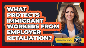 What Protects Immigrant Workers From Employer Retaliation?