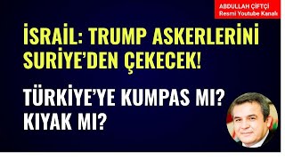 İsrai̇l Trump Askerleri̇ni̇ Suri̇yeden Çekecek Türki̇yeye Kumpas Mi Kiyak Mi? Abdullah Çiftçi