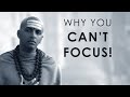 Why you cant focus