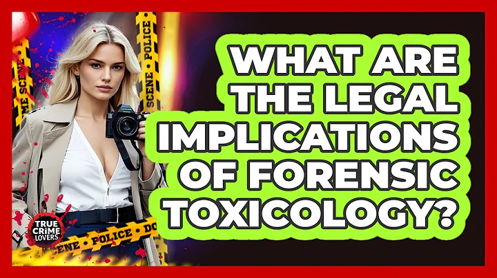 What Are The Legal Implications Of Forensic Toxicology? - True Crime Lovers