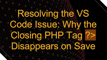Resolving the VS Code Issue: Why the Closing PHP Tag ?  Disappears on Save