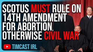 SCOTUS Must Rule On 14th Amendment For Abortion, Otherwise CIVIL WAR