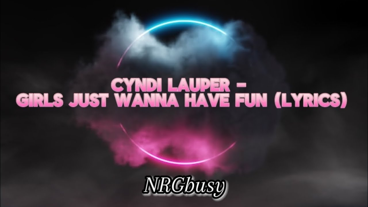Cyndi Lauper - Girls Just Wanna Have Fun (Lyrics) - YouTube