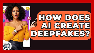 How Does AI Create Deepfakes? - Trend Unwrapper