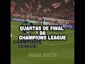quartas de final da champions league.#championsleague #edit #viral #CapCut #fypシ゚ #trending