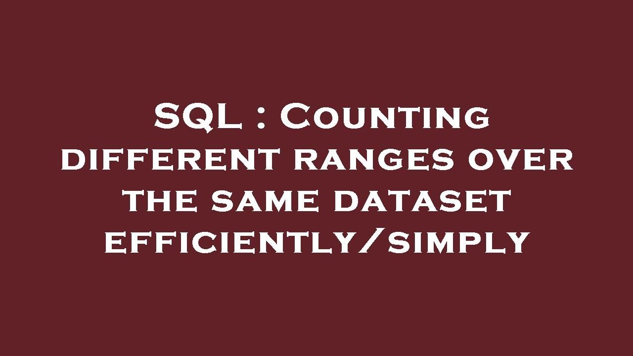 SQL : Counting different ranges over the same dataset efficiently ...