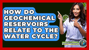 How Do Geochemical Reservoirs Relate To The Water Cycle? - Earth Science Answers