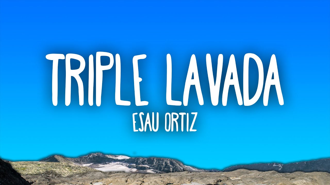 Esau Ortiz - Triple Lavada Esau Ortiz - Triple Lavada