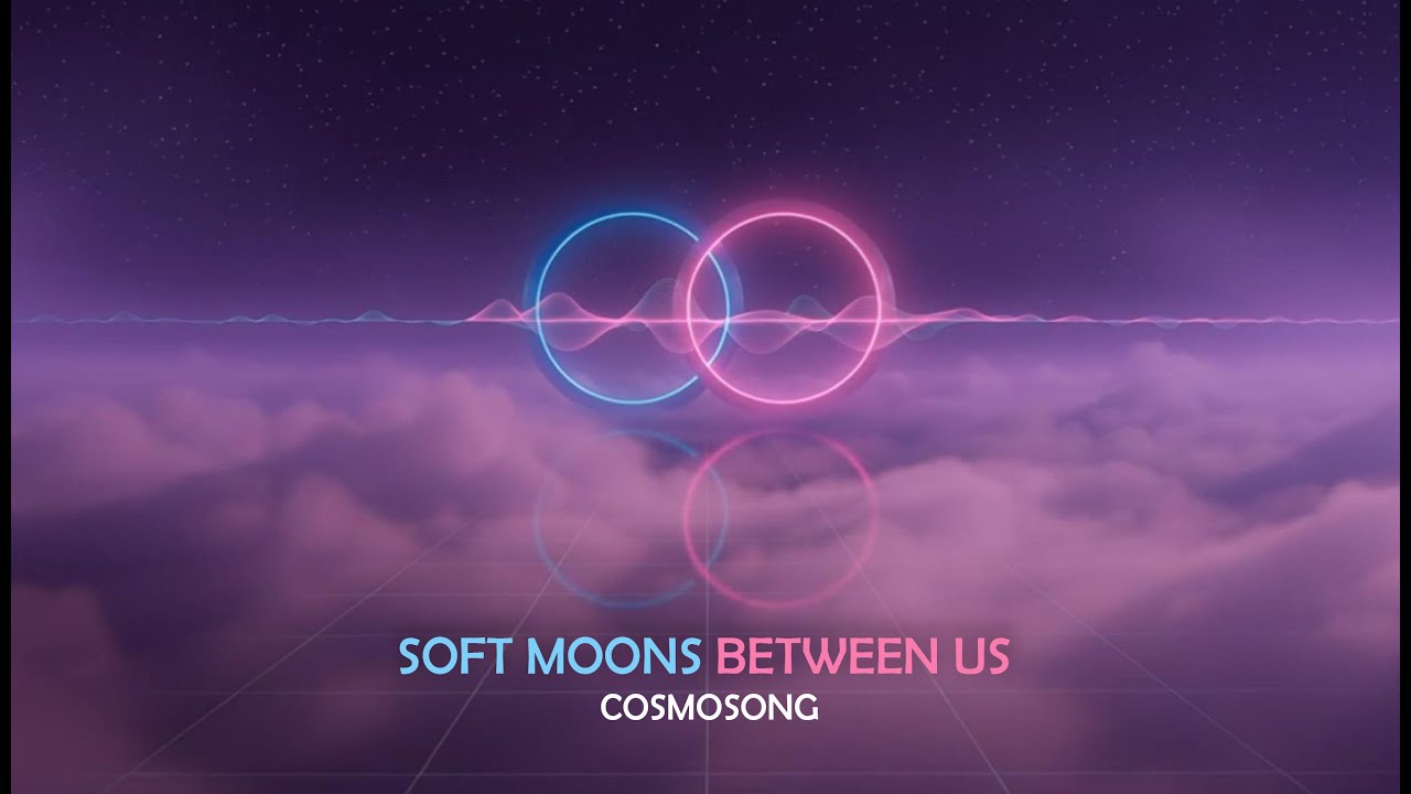 Watch CosmoSong - Soft Moons Between Us on YouTube Watch CosmoSong - Soft Moons Between Us on YouTube