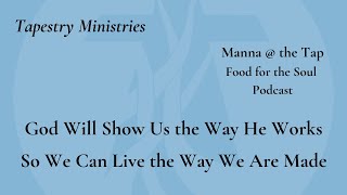 God Will Show Us the Way He Works So We Can Live the Way We Are Made