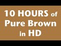 10 Hours of Pure Brown Screen in HD