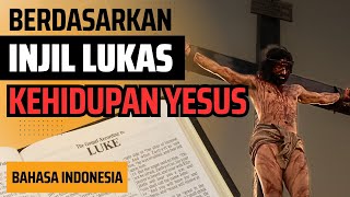 KEHIDUPAN YESUS BERDASARKAN INJIL LUKAS | BAHASA INDONESIA | HD