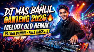DJ MBG : MAS BAHLIL GANTENG 2026 🔥 MELODY OLD REMIX PALING CANDU FULL BASS🎧