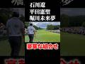 豪華な組合せ｜石川遼・平田憲聖・堀川未来夢