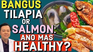 Bangus, Tilapia or Salmon: Ano Mas Healthy Para Sayo? - By Doc Willie Ong