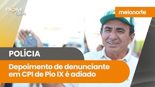 CPI contra prefeito em Pio IX: depoimento de denunciante foi adiado; veja o motivo! | Bom Dia