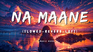 Na Maane (Slowed+Reverb) | Aryan Katoch | Lofi | Music Mode