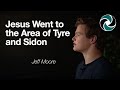 Jesus Went to the Area of Tyre and Sidon