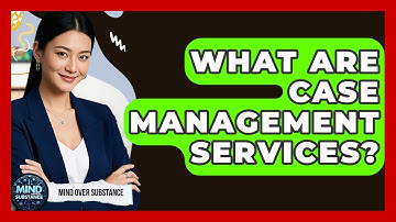 What Are Case Management Services? - Mind Over Substance