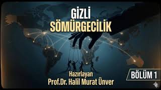 Yüzyıllık Sinsi Uygulama: Gizli Sömürgecilik | Prof. Dr. Halil Murat Ünver | Bölüm 1