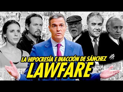 LAWFARE: LA HIPOCRESÍA E INACCIÓN DE PEDRO SÁNCHEZ