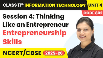 Session 4: Thinking Like an Entrepreneur | Class 11 IT Unit 4 (Code 802) Part A | CBSE 2025-26