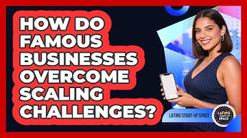 How Do Famous Businesses Overcome Scaling Challenges? - Latino Start Up Space