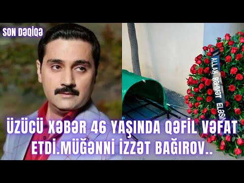 Üzücü xəbər 46 yaşında qəfil vəfat etdi.Müğənni İzzət Bağırov..