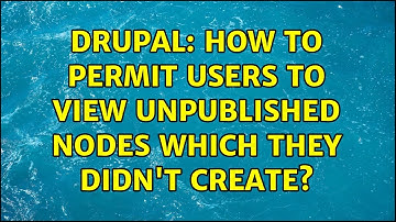 Drupal: How to permit users to view unpublished nodes which they didn