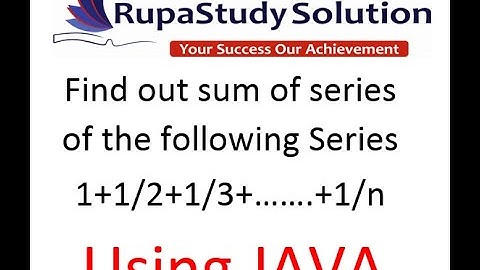 Sum of series program in java | Find 1+1/2+1/3+....+.1/n in java