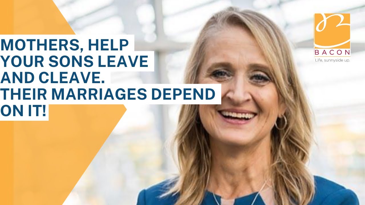 Mothers, Help Your Sons Leave and Cleave. Their Marriages Depend on It!