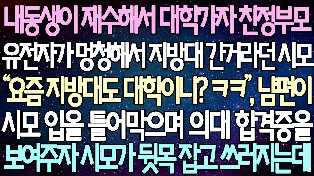 반전사연 내동생이 재수해서 대학가자 친정부모 유전자가 멍청해서 지방대 간거라던 시모 남편이 시모 입을 틀어막으며 의대 합격증을 보여주자 시모가 뒷목 잡고 쓰러지는데  사이다사