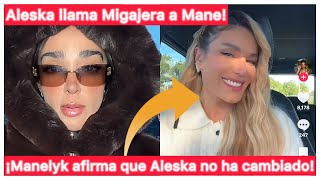 Aleska Llama Migajera A Manelyk Manelyk Afirma Que Aleska No Ha Cambiado