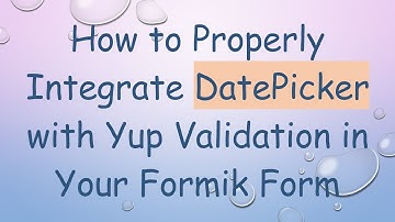 How to Properly Integrate DatePicker with Yup Validation in Your Formik Form