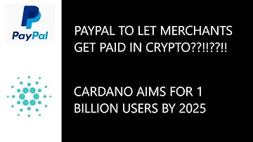 PayPal to let merchants get paid with Crypto!!??!!?? Cardano wants 1 BILLION users by 2025.