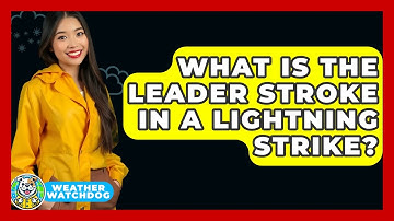 What Is The Leader Stroke In A Lightning Strike? - Weather Watchdog