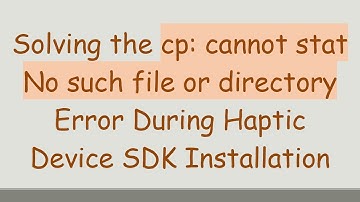 Solving the cp: cannot stat No such file or directory Error During Haptic Device SDK Installation
