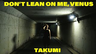 TAKUMI - Don’t Lean on Me, Venus (Official Music Video)