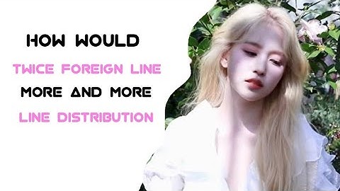 HOW WOULD TWICE FOREIGN LINE SING MORE & MORE LINE DISTRIBUTION