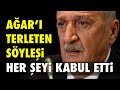 AĞAR'I TERLETEN SÖYLEŞİ; HER ŞEYİ KABUL ETTİ