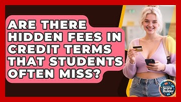 Are There Hidden Fees In Credit Terms That Students Often Miss? - Student Score Builder